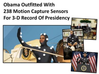 Obama Outfitted With
238 Motion Capture Sensors
For 3-D Record Of Presidency
 