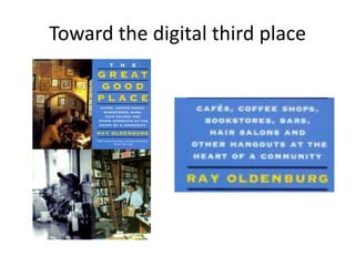 Toward the digital third place
 