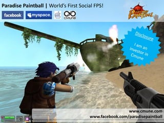 Paradise Paintball | World’s First Social FPS!




                                                        www.cmune.com
                                       www.facebook.com/paradisepaintball
 