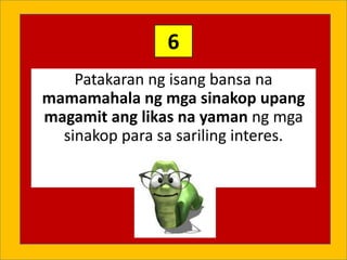 Patakaran ng isang bansa na
mamamahala ng mga sinakop upang
magamit ang likas na yaman ng mga
sinakop para sa sariling int...