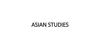 ASIAN STUDIES
 