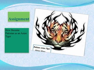 Assignment
How Became
Pakistan as an Asian
Tiger
 