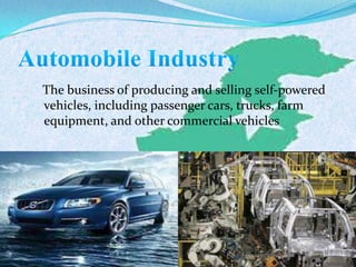 The business of producing and selling self-powered
vehicles, including passenger cars, trucks, farm
equipment, and other commercial vehicles
 