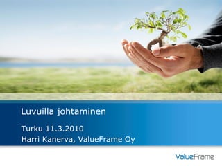 Luvuilla johtaminen
Turku 11.3.2010
Harri Kanerva, ValueFrame Oy
 