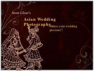 Asian Wedding
PhotographyMakes your wedding
precious!!
Seven Colour’s
 