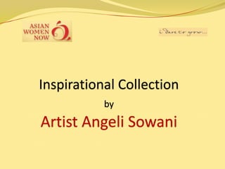 Inspirational Collection
           by
Artist Angeli Sowani
 