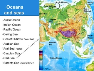 Coastal
features
-Strait of Hormuz /h mu z/ɔːˈ ː
-Strait of Bering
-Bay of Bengal /b n lɛ ˈɡɔː
-Gulf of Oman /ə m n/ʊˈ ɑː
-Persian Gulf / p ən/ˈ ɜːʃ
-Gulf of Thailand / ta lænd/ˈ ɪˌ
Strait of
Hormuz
Strait
of
Bering
Bay of
BengalGulf of Oman
 