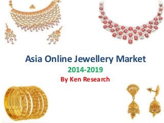 Asia Online Jewellery Market
2014-2019
By Ken Research
 