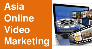 Asia
Online
Video
Marketing
 