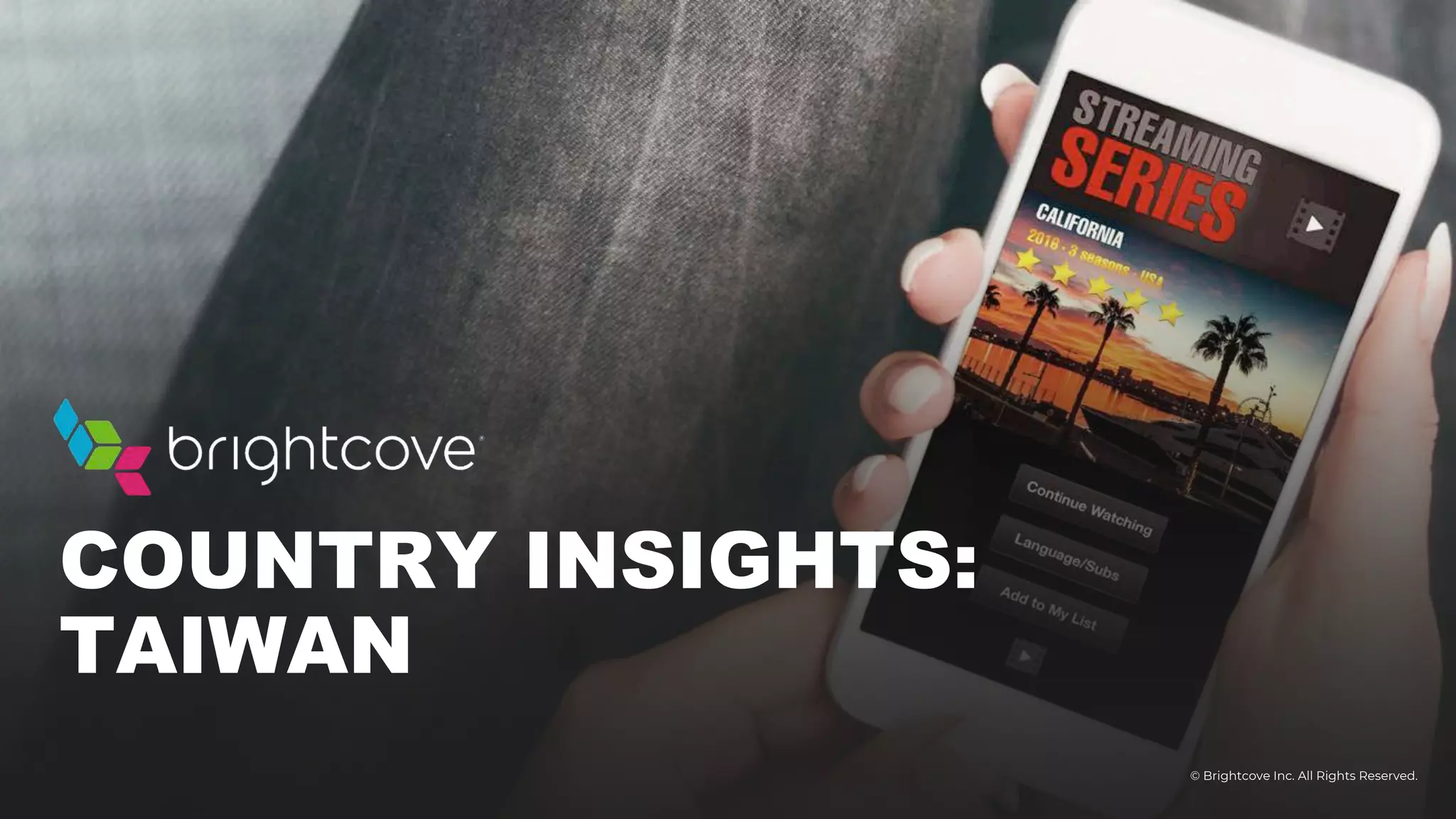 © Brightcove Inc. All Rights Reserved.
COUNTRY INSIGHTS:
TAIWAN
 