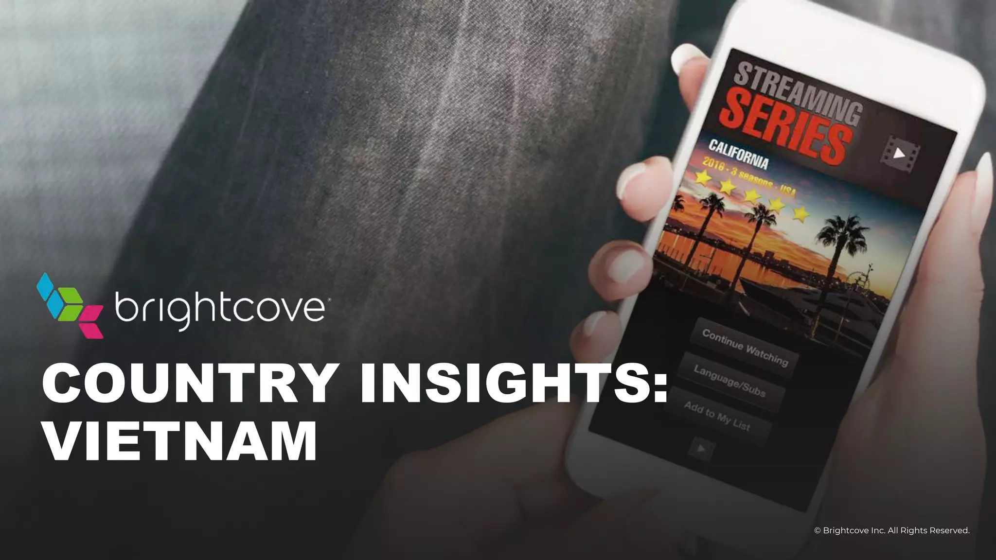 © Brightcove Inc. All Rights Reserved.
COUNTRY INSIGHTS:
VIETNAM
 