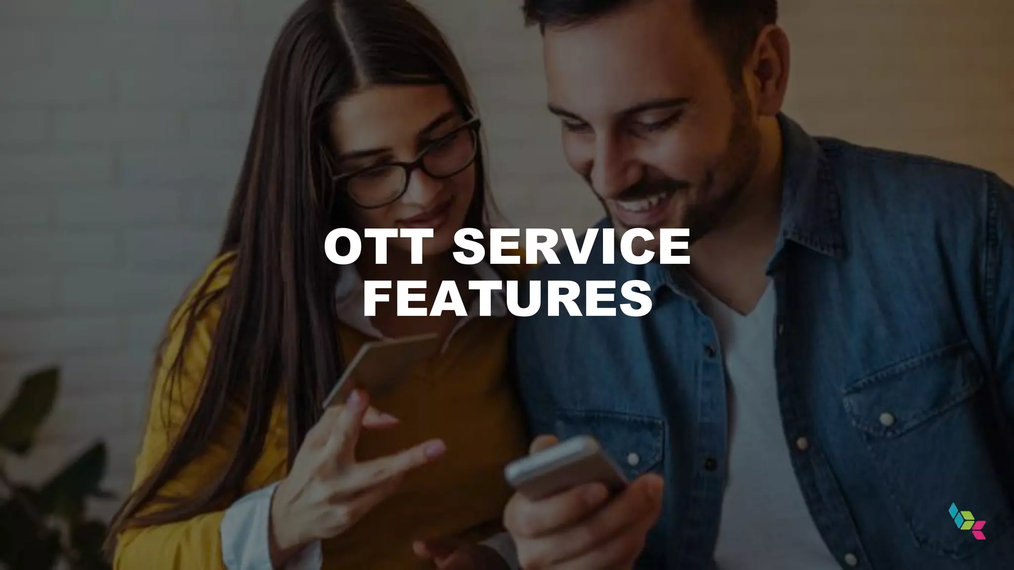 OTT SERVICE
FEATURES
 