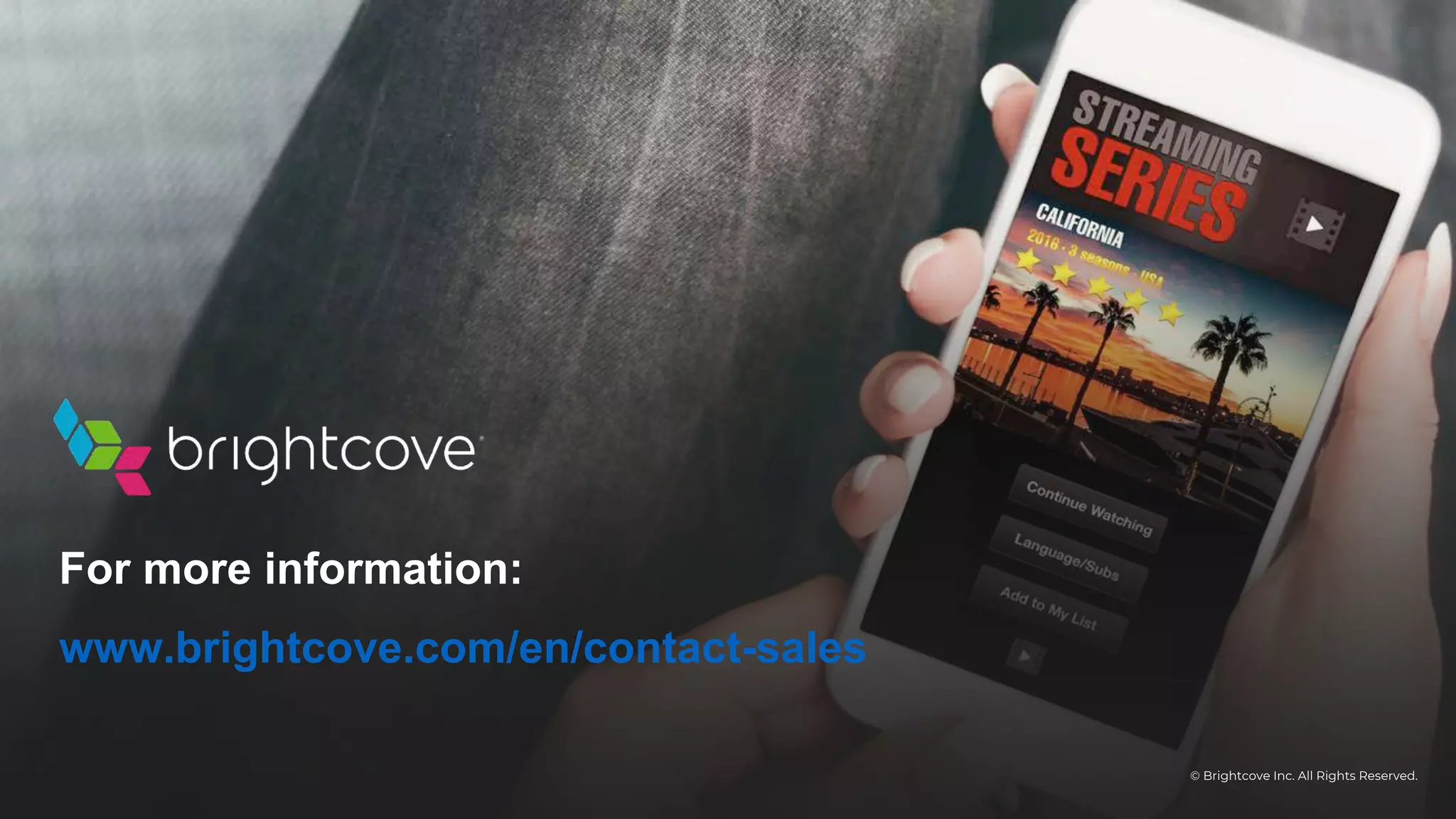 © Brightcove Inc. All Rights Reserved.
For more information:
www.brightcove.com/en/contact-sales
 