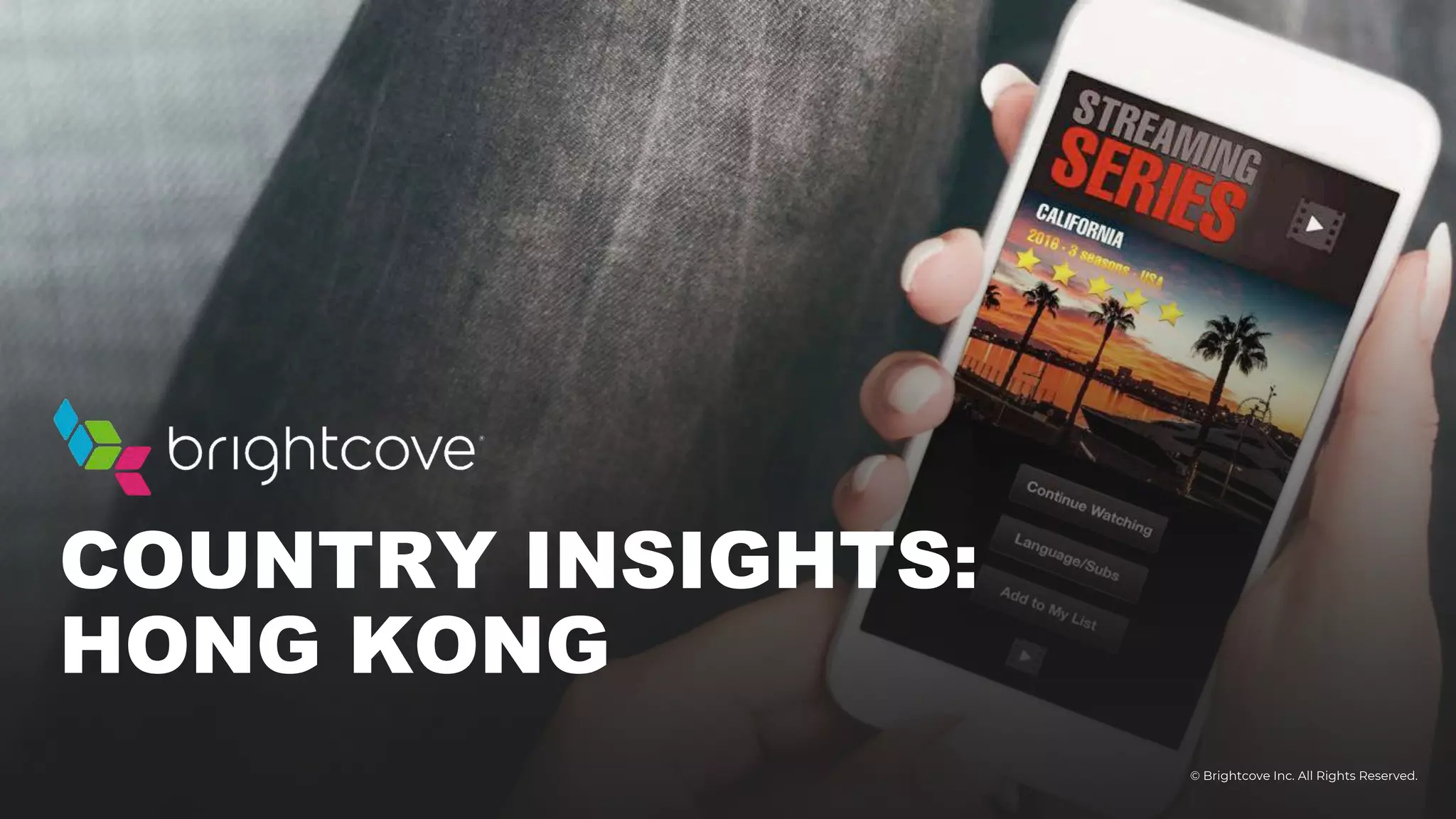 © Brightcove Inc. All Rights Reserved.
COUNTRY INSIGHTS:
HONG KONG
 
