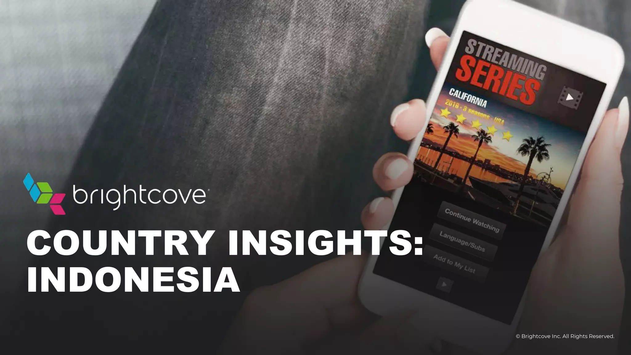 © Brightcove Inc. All Rights Reserved.
COUNTRY INSIGHTS:
INDONESIA
 