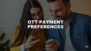 OTT PAYMENT
PREFERENCES
 