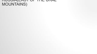 RUSSIA(EAST OF THE URAL
MOUNTAINS)
 