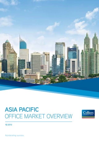 Asia Pacific
Office Market Overview
1Q 2013
Accelerating success.
 