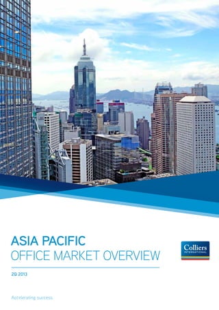 Asia Pacific
Office Market Overview
2Q 2013
Accelerating success.
 