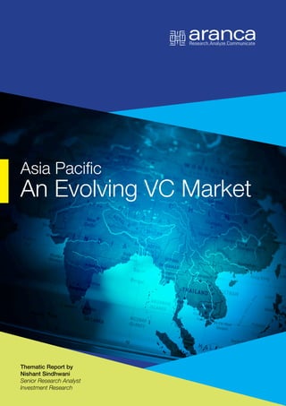 Asia Pacific – An Evolving VC Market
1
Asia Pacific
An Evolving VC Market
Thematic Report by
Nishant Sindhwani
Senior Research Analyst
Investment Research
 