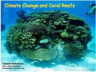 Picture: Tokashiki, Kerama Islands, Okinawa Japan
Climate Change and Coral Reefs Nov 4, 2016
Takashi Nakamura
Univ. of the Ryukyus
takasuke@sci.u-ryukyu.ac.jp
 