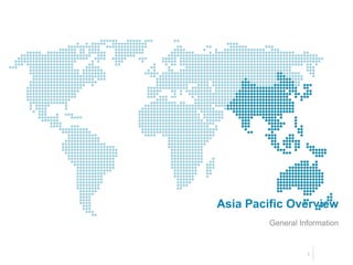Asia Pacific Overview
General Information
1
 