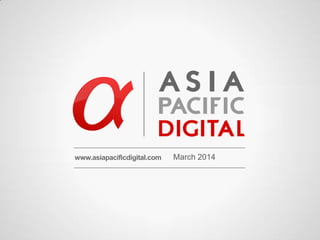 www.asiapacificdigital.com March 2014
 