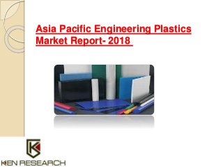 Asia Pacific Engineering Plastics
Market Report- 2018
 
