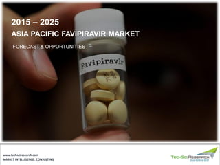 MARKET INTELLIGENCE . CONSULTING
www.techsciresearch.com
ASIA PACIFIC FAVIPIRAVIR MARKET
FORECAST & OPPORTUNITIES
2015 – 2025
 