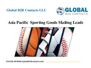 Asia Pacific Sporting Goods Mailing Leads
Global B2B Contacts LLC
816-286-4114|info@globalb2bcontacts.com| http://globalb2bcontacts.com/cfo-mailing-lists.html
 