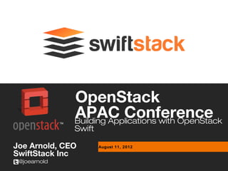 OpenStack
              APAC Conference
              Building Applications with OpenStack
              Swift

Joe Arnold, CEO       August 11, 2012
SwiftStack Inc
 @joearnold
 
