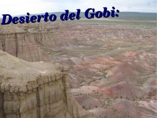 Desierto del Gobi:
Desierto del Gobi:
 