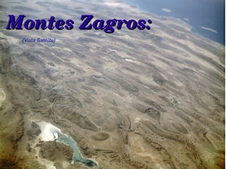 Montes Zagros:Montes Zagros:
(Vista Satélite)
 