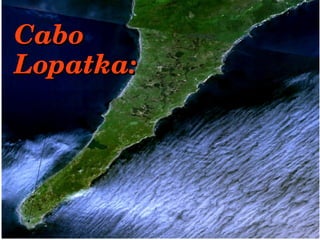 Cabo Cabo 
Lopatka:Lopatka:
 