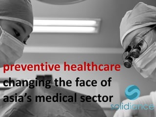 preventive healthcare
changing the face of
asia’s medical sector
 