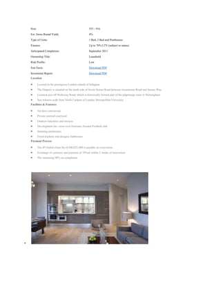 Size:                                               553 - 916
Est. Gross Rental Yield:                            4%
Type of Units:                                      1 Bed, 2 Bed and Penthouses
Finance:                                            Up to 70% LTV (subject to status)
Anticipated Completion:                             September 2011
Ownership Title:                                    Leasehold
Risk Profile:                                       Low
Fast Facts:                                         Download PDF
Investment Report:                                  Download PDF
Location

        Located in the prestigious London suburb of Islington
        The Drapery is situated on the north side of Seven Sisters Road between Axeminster Road and Sussex Way
        Location just off Holloway Road, which is historically formed part of the pilgrimage route to Walsingham
        Just minutes walk from North Campus of London Metropolitan University
Facilities & Features

        Art deco conversion
        Private internal courtyard
        Outdoor balconies and terraces
        Development has views over Emirates Arsenal Football club
        Stunning penthouses
        Fitted kitchens and designer bathrooms
Payment Process

        The IP Global client fee of HKD25,000 is payable on reservation
        Exchange of contracts and payment of 10%sit within 2 weeks of reservation
        The remaining 90% on completion
 