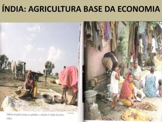 ÍNDIA: AGRICULTURA BASE DA ECONOMIA
 
