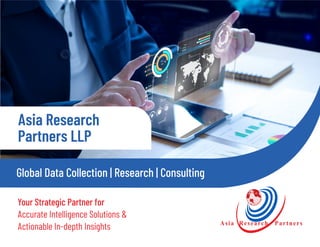 Asia Research
Partners LLP
Global Data Collection | Research | Consulting
Your Strategic Partner for
Accurate Intelligence Solutions &
Actionable In-depth Insights
 