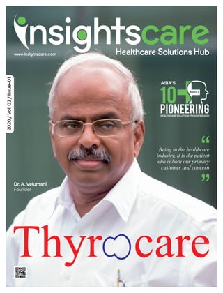 2020/Vol.03/Issue-01
ASIA'S
10
PioneeringHEALTHCARE SOLUTION PROVIDERS 2020
MOST
Dr. A. Velumani
Founder
“Being in the healthcare
industry, it is the patient
who is both our primary
customer and concern
“
 