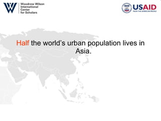 Half  the world’s urban population lives in Asia. 