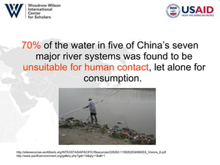 70%  of the water in five of China’s seven major river systems was found to be  unsuitable for human contact , let alone for consumption.  http://siteresources.worldbank.org/INTEASTASIAPACIFIC/Resources/226262-1158262834989/EA_Visions_8.pdf http://www.pacificenvironment.org/gallery.php?gal=14&qty=1&all=1 