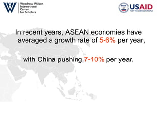 In recent years, ASEAN economies have averaged a growth rate of  5-6%  per year, with China pushing  7-10%  per year. 