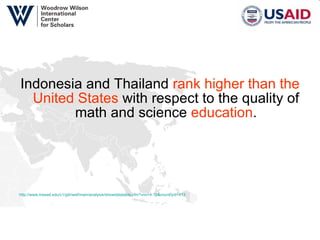 Indonesia and Thailand  rank higher than the United States  with respect to the quality of math and science  education . http://www.insead.edu/v1/gitr/wef/main/analysis/showdatatable.cfm?vno=4.19&countryid=413   