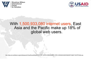 With  1,500,933,080 internet users , East Asia and the Pacific make up 18% of global web users.  http://ddp-ext.worldbank.org/ext/ddpreports/ViewSharedReport?REPORT_ID=9147&REQUEST_TYPE=VIEWADVANCED&WSP=N&HF=N/CPProfile.asp 