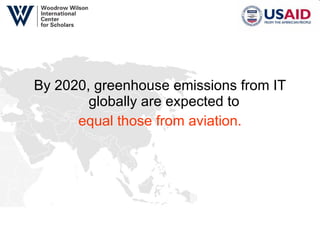 By 2020, greenhouse emissions from IT globally are expected to  equal those from aviation. 