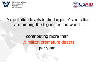 Air pollution levels in the largest Asian cities are among the highest in the world … contributing more than  1.5 million premature deaths   per year.  