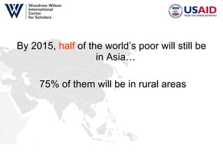 By 2015,  half  of the world’s poor will still be in Asia… 75% of them will be in rural areas 