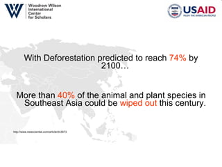 With Deforestation predicted to reach  74%  by 2100… More than  40%  of the animal and plant species in Southeast Asia could be  wiped out  this century. http://www.newscientist.com/article/dn3973  