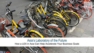 How a LEX in Asia Can Help Accelerate Your Business Goals
Asia’s Laboratory of the Future
 