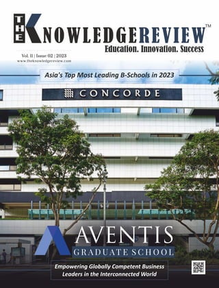 www.theknowledgereview.com
Vol. 11 | Issue 02 | 2023
Vol. 11 | Issue 02 | 2023
Vol. 11 | Issue 02 | 2023
Empowering Globally Competent Business
Leaders in the Interconnected World
AVENTIS
Asia's Top Most Leading B-Schools in 2023
 